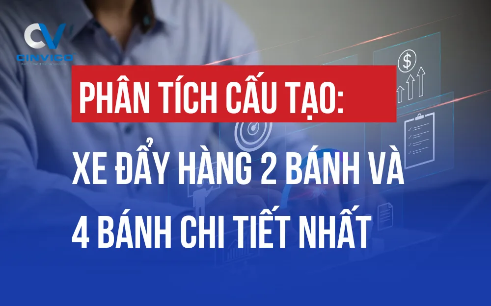 PHÂN TÍCH CẤU TẠO XE ĐẨY HÀNG 2 BÁNH VÀ 4 BÁNH CHI TIẾT NHẤT