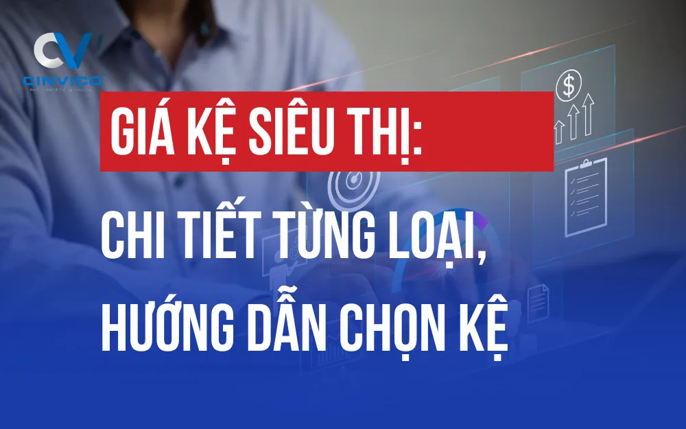 GIÁ KỆ SIÊU THỊ: CHI TIẾT TỪNG LOẠI, HƯỚNG DẪN CHỌN KỆ