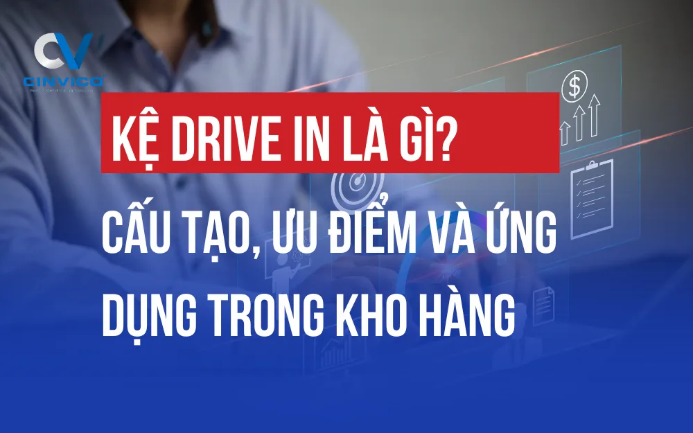 KỆ DRIVE IN LÀ GÌ? CẤU TẠO, ƯU ĐIỂM VÀ ỨNG DỤNG TRONG KHO HÀNG