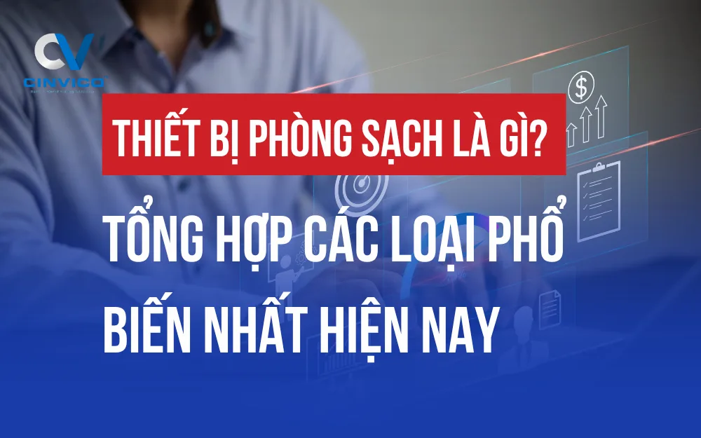 THIẾT BỊ PHÒNG SẠCH LÀ GÌ? TỔNG HỢP CÁC LOẠI PHỔ BIẾN NHẤT HIỆN NAY