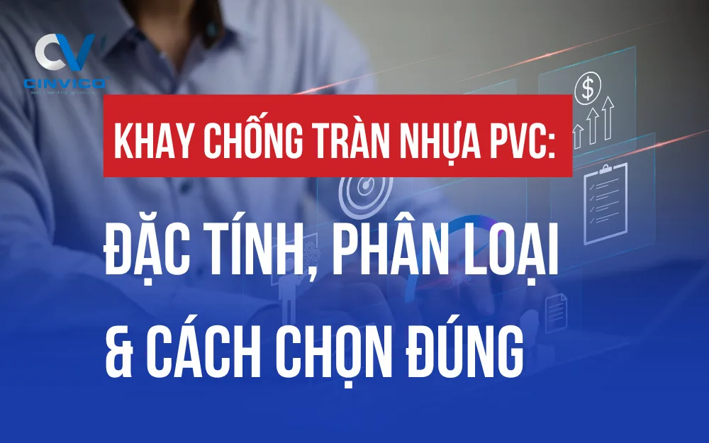 KHAY CHỐNG TRÀN NHỰA PVC: ĐẶC TÍNH, PHÂN LOẠI VÀ CÁCH CHỌN ĐÚNG