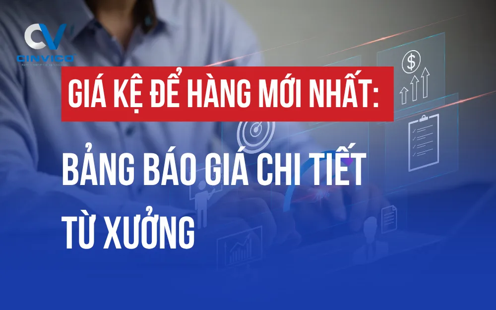 GIÁ KỆ ĐỂ HÀNG MỚI NHẤT: BẢNG BÁO GIÁ CHI TIẾT TỪ XƯỞNG