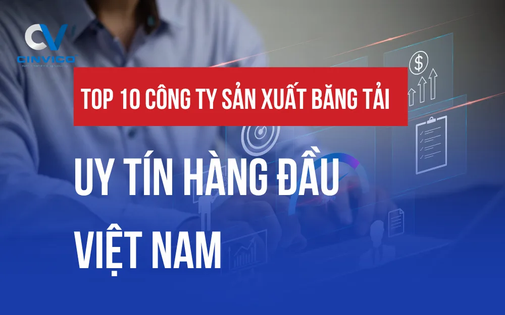 TOP 10 CÔNG TY SẢN XUẤT BĂNG TẢI UY TÍN HÀNG ĐẦU VIỆT NAM