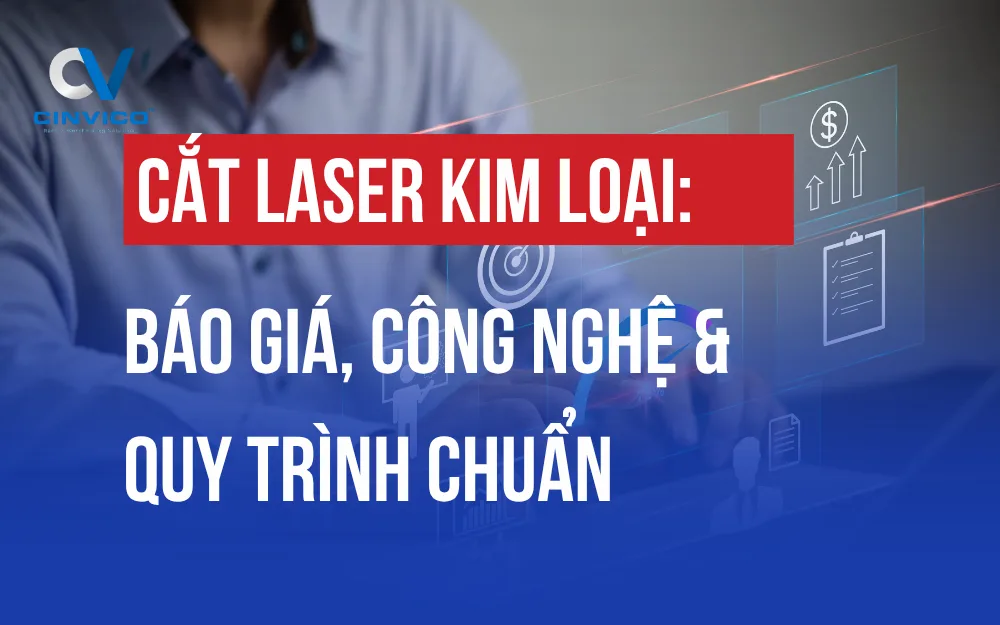 CẮT LASER KIM LOẠI: BÁO GIÁ, CÔNG NGHỆ & QUY TRÌNH CHUẨN