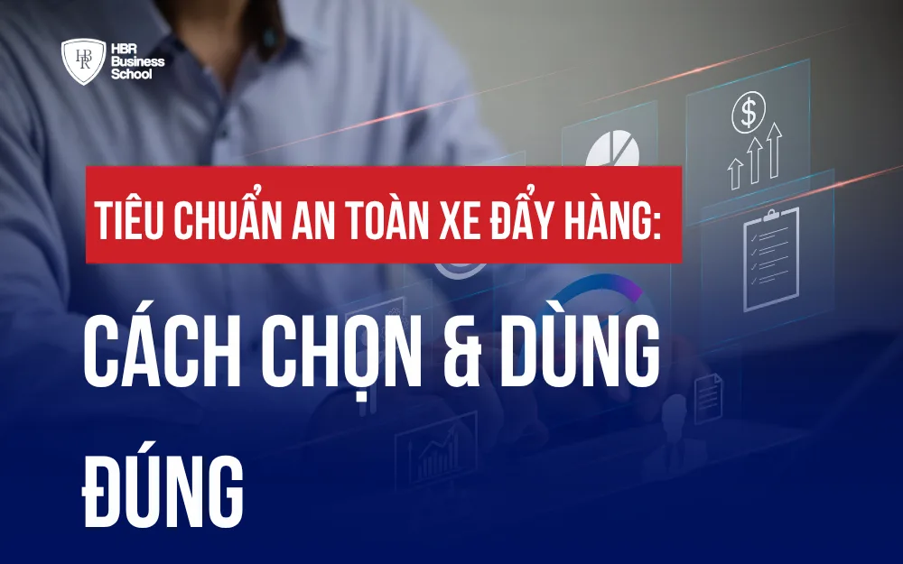 TIÊU CHUẨN AN TOÀN XE ĐẨY HÀNG: CÁCH CHỌN & DÙNG ĐÚNG