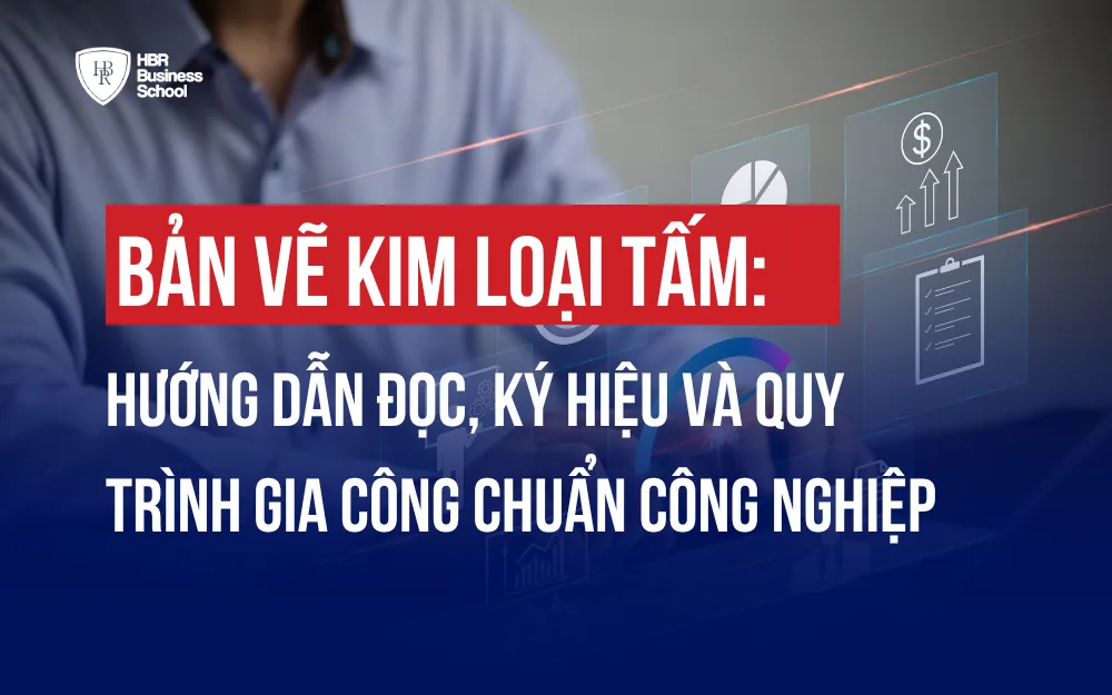 BẢN VẼ KIM LOẠI TẤM: HƯỚNG DẪN ĐỌC, KÝ HIỆU VÀ QUY TRÌNH GIA CÔNG CHUẨN CÔNG NGHIỆP