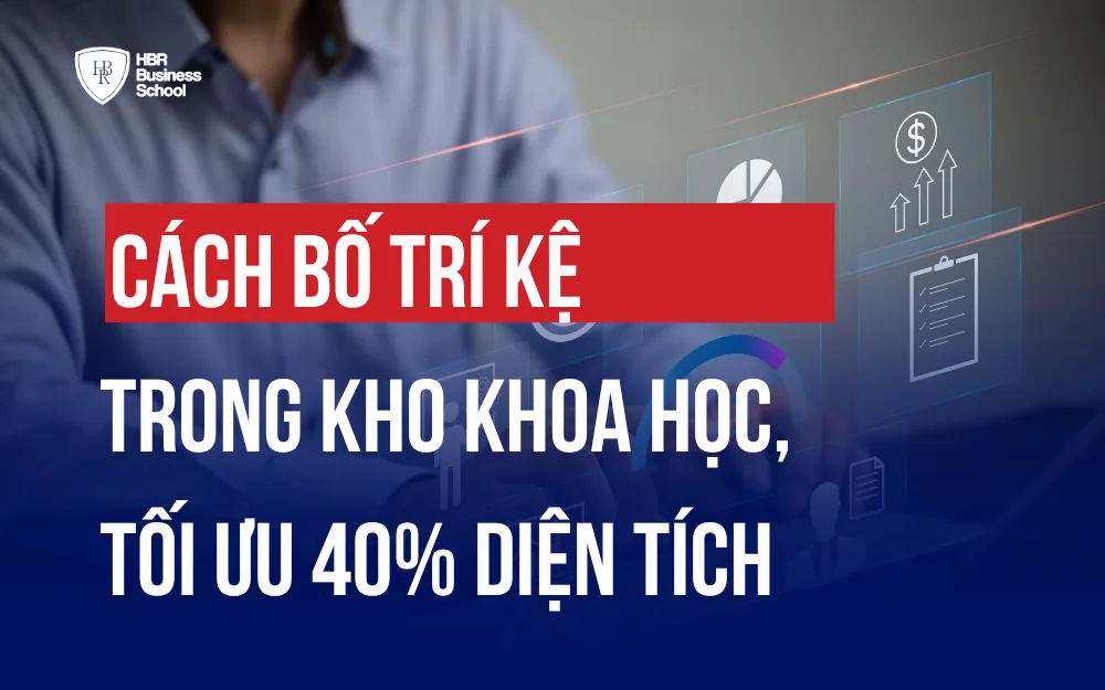 CÁCH BỐ TRÍ KỆ TRONG KHO KHOA HỌC, TỐI ƯU 40% DIỆN TÍCH
