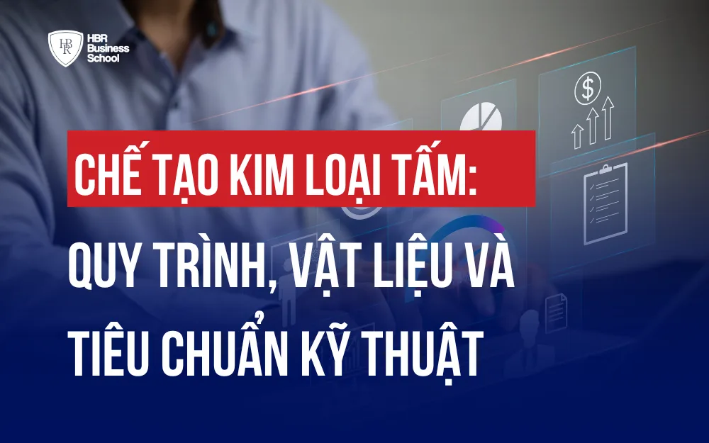 CHẾ TẠO KIM LOẠI TẤM: QUY TRÌNH, VẬT LIỆU VÀ TIÊU CHUẨN KỸ THUẬT