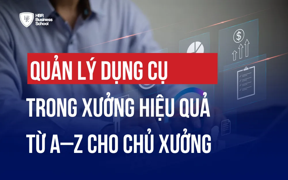 QUẢN LÝ DỤNG CỤ TRONG XƯỞNG HIỆU QUẢ TỪ A–Z CHO CHỦ XƯỞNG