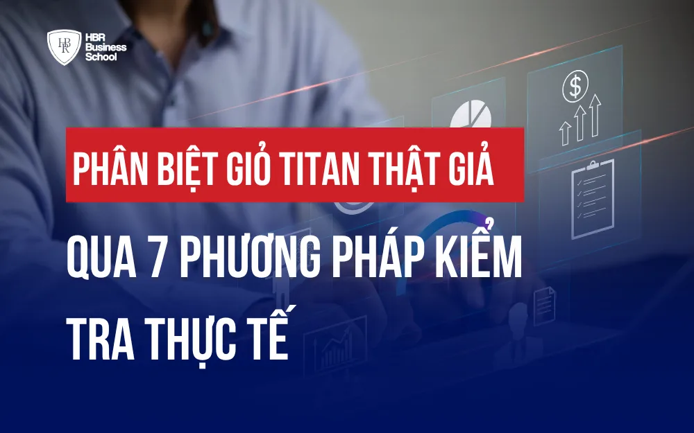 PHÂN BIỆT GIỎ TITAN THẬT GIẢ QUA 7 PHƯƠNG PHÁP KIỂM TRA THỰC TẾ