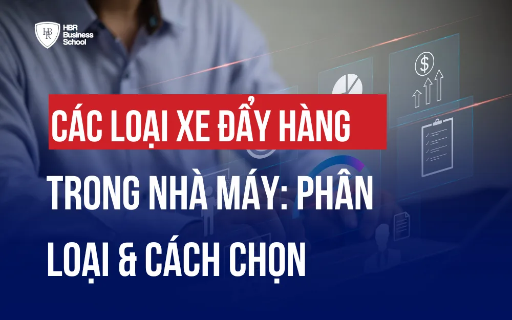 CÁC LOẠI XE ĐẨY HÀNG TRONG NHÀ MÁY: PHÂN LOẠI & CÁCH CHỌN