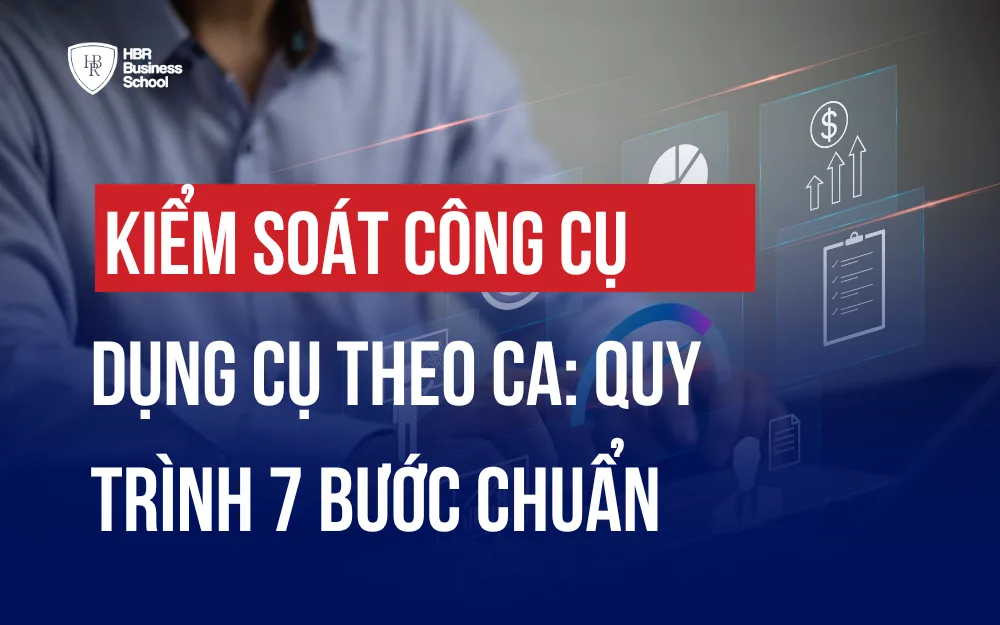 KIỂM SOÁT CÔNG CỤ DỤNG CỤ THEO CA: QUY TRÌNH 7 BƯỚC CHUẨN