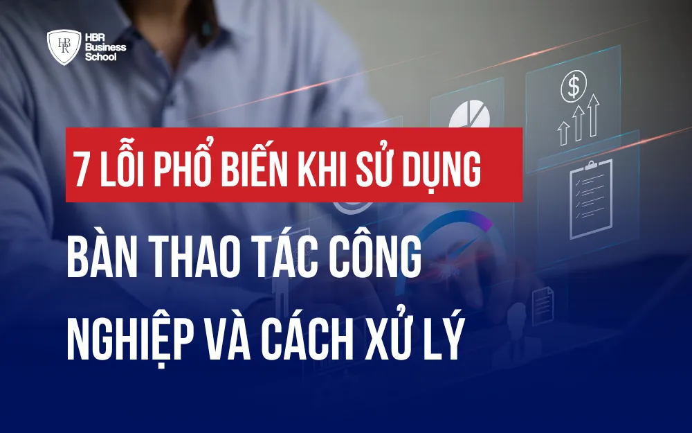 7 LỖI PHỔ BIẾN KHI SỬ DỤNG BÀN THAO TÁC CÔNG NGHIỆP VÀ CÁCH XỬ LÝ