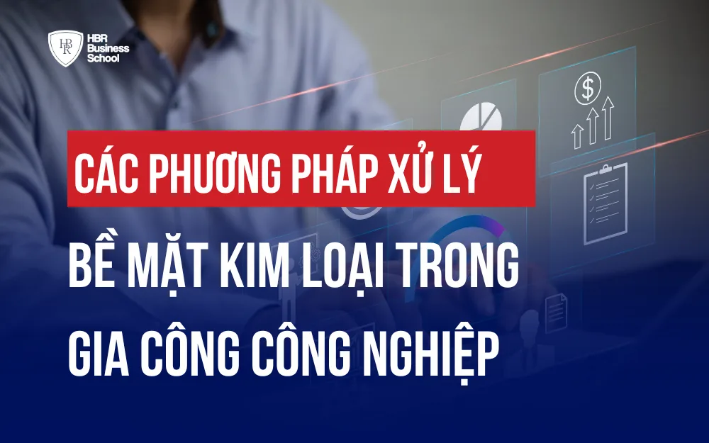 CÁC PHƯƠNG PHÁP XỬ LÝ BỀ MẶT KIM LOẠI TRONG GIA CÔNG CÔNG NGHIỆP