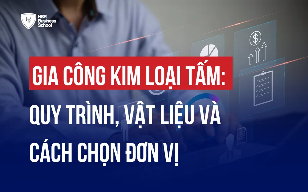GIA CÔNG KIM LOẠI TẤM: QUY TRÌNH, VẬT LIỆU VÀ CÁCH CHỌN ĐƠN VỊ