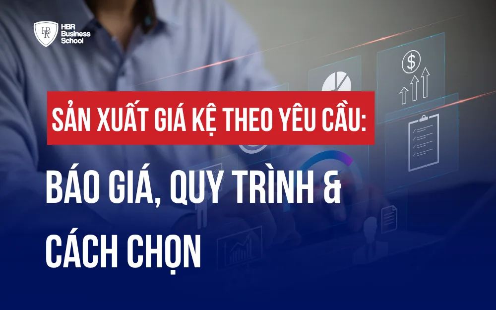 SẢN XUẤT GIÁ KỆ THEO YÊU CẦU: BÁO GIÁ, QUY TRÌNH & CÁCH CHỌN
