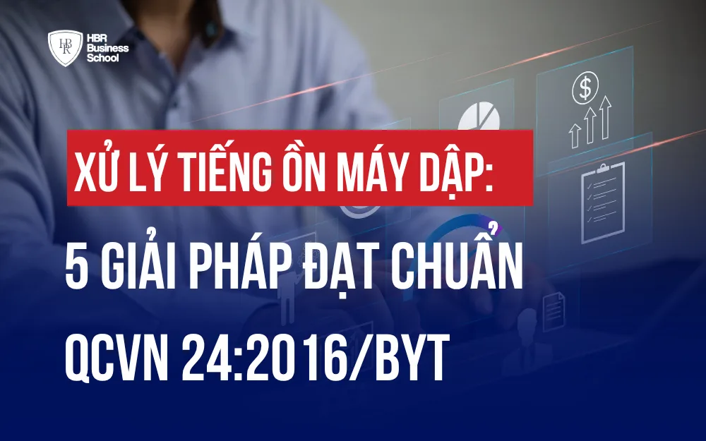 XỬ LÝ TIẾNG ỒN MÁY DẬP: 5 GIẢI PHÁP ĐẠT CHUẨN QCVN 24:2016/BYT