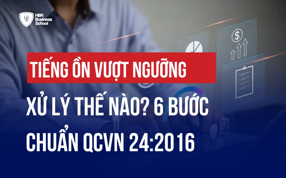 TIẾNG ỒN VƯỢT NGƯỠNG XỬ LÝ THẾ NÀO? 6 BƯỚC CHUẨN QCVN 24:2016