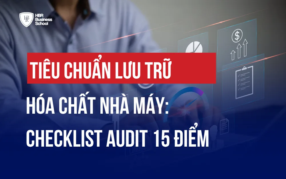 TIÊU CHUẨN LƯU TRỮ HÓA CHẤT NHÀ MÁY: CHECKLIST AUDIT 15 ĐIỂM