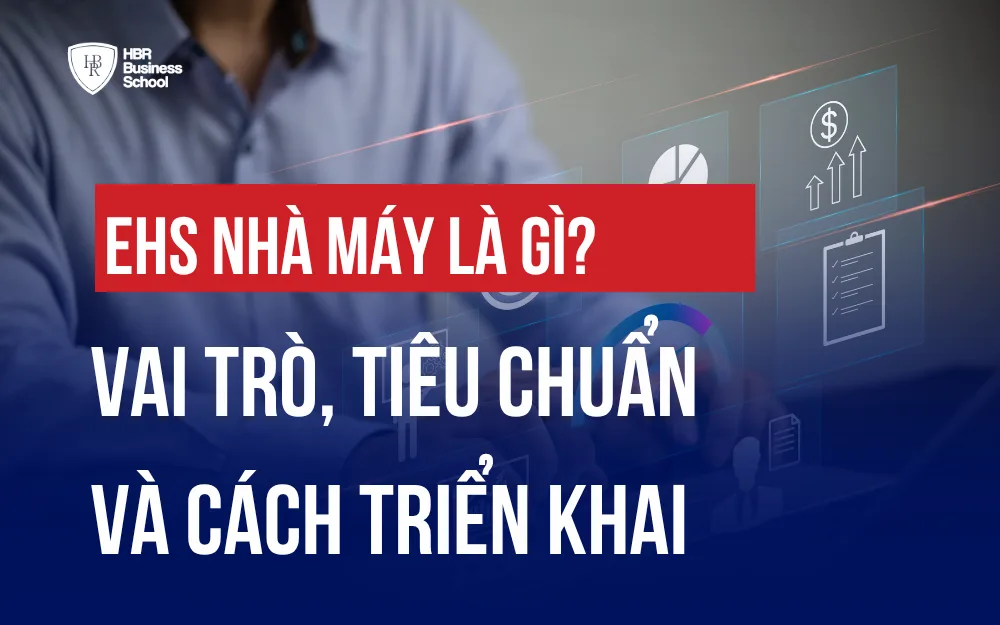 EHS NHÀ MÁY LÀ GÌ? VAI TRÒ, TIÊU CHUẨN VÀ CÁCH TRIỂN KHAI