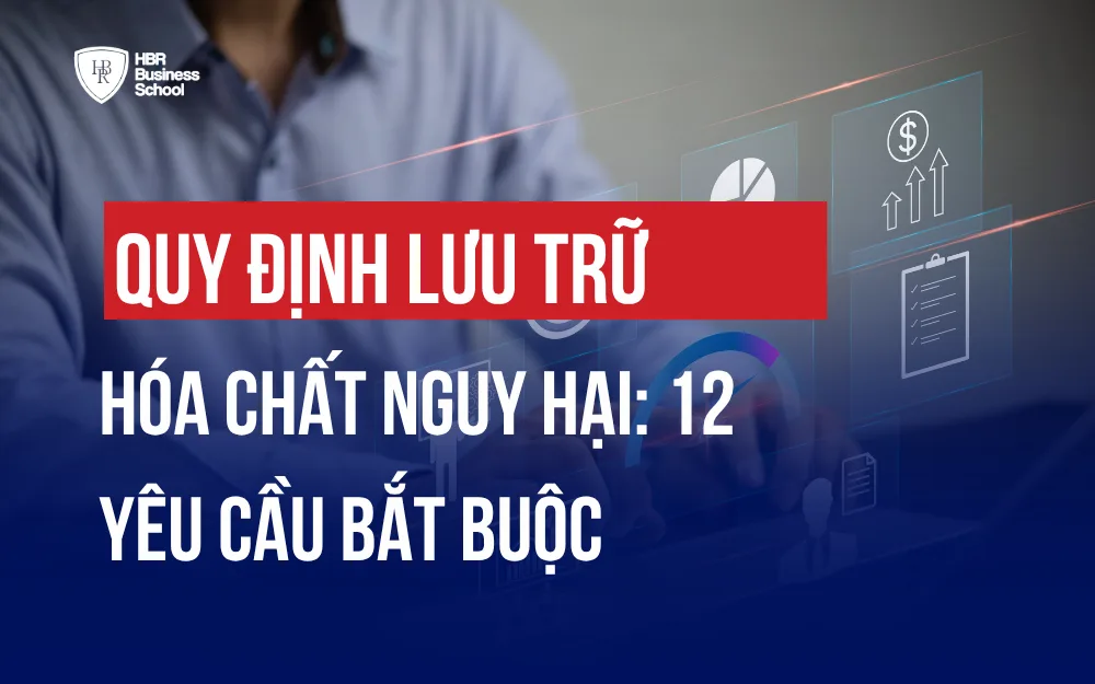 QUY ĐỊNH LƯU TRỮ HÓA CHẤT NGUY HẠI: 12 YÊU CẦU BẮT BUỘC