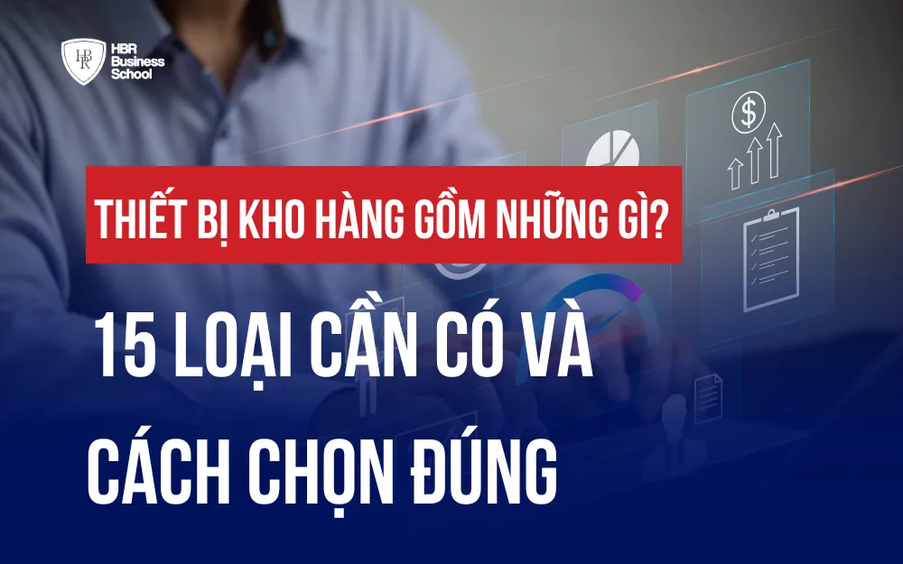 THIẾT BỊ KHO HÀNG GỒM NHỮNG GÌ? 15 LOẠI CẦN CÓ VÀ CÁCH CHỌN ĐÚNG