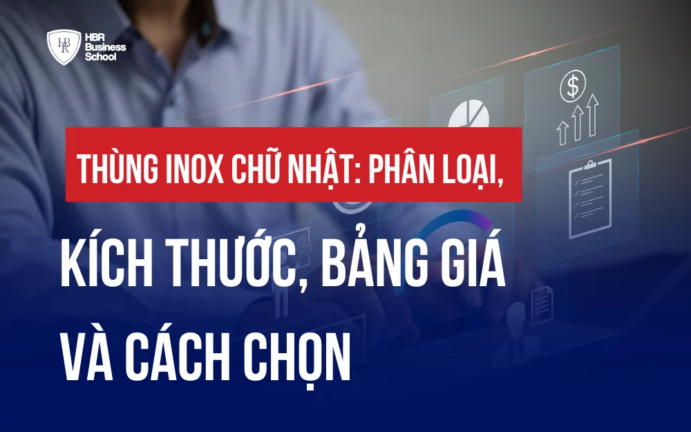 THÙNG INOX CHỮ NHẬT: PHÂN LOẠI, KÍCH THƯỚC, BẢNG GIÁ VÀ CÁCH CHỌN