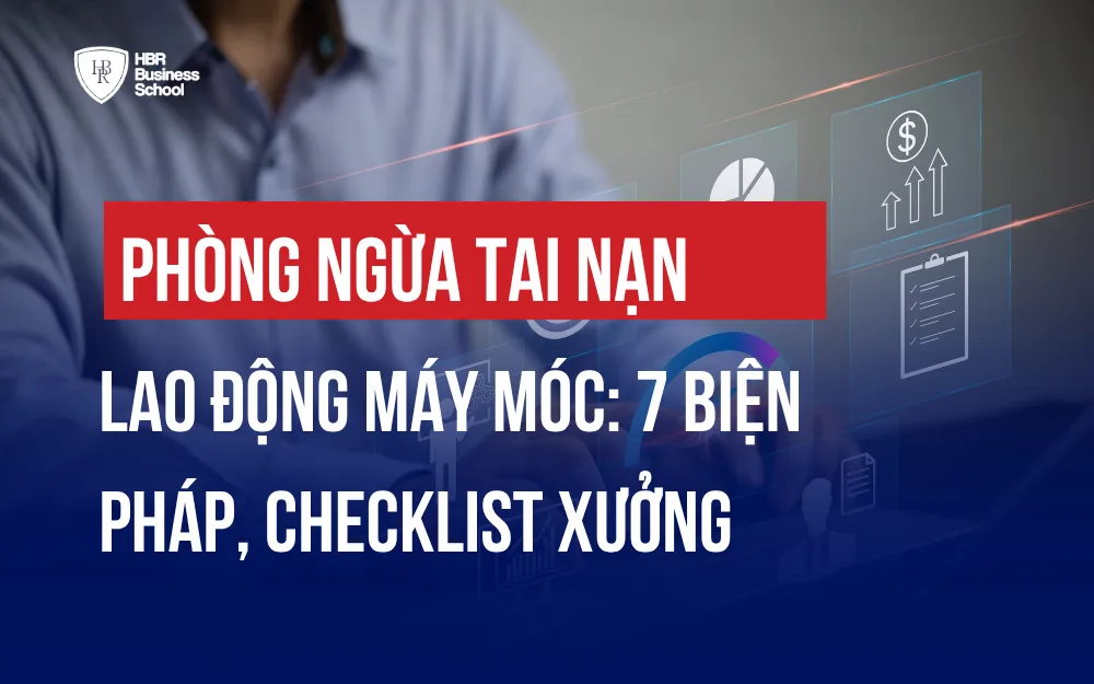 PHÒNG NGỪA TAI NẠN LAO ĐỘNG MÁY MÓC: 7 BIỆN PHÁP, CHECKLIST XƯỞNG