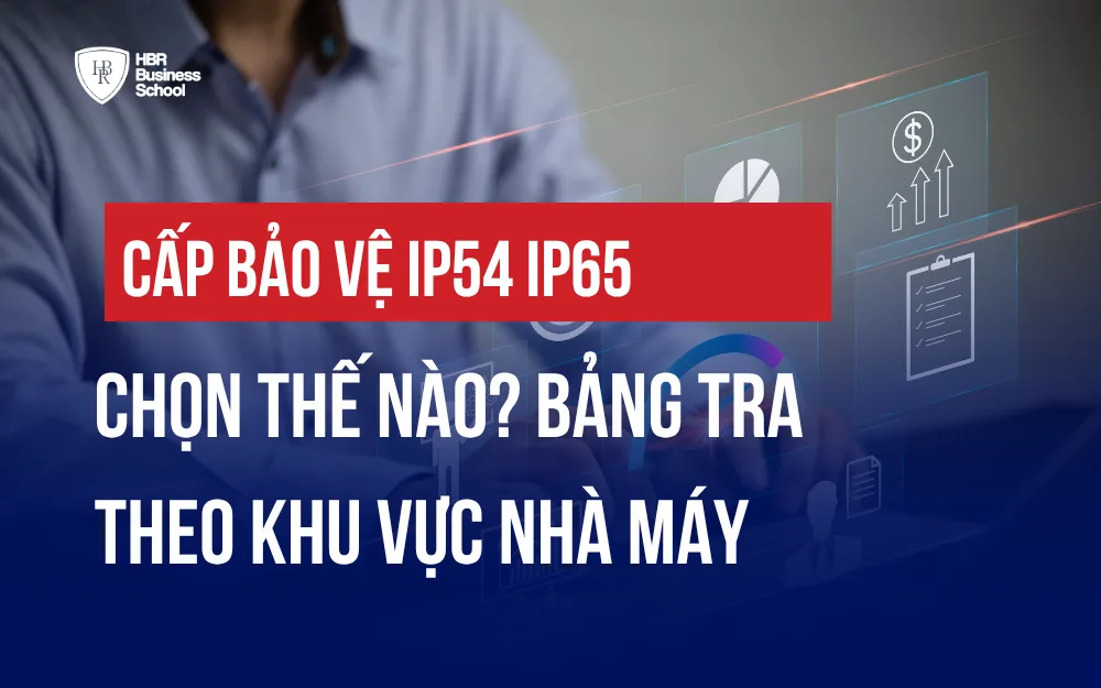 CẤP BẢO VỆ IP54 IP65 CHỌN THẾ NÀO? BẢNG TRA THEO KHU VỰC NHÀ MÁY