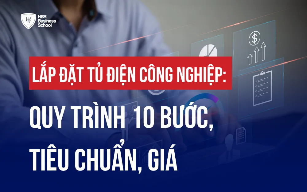 LẮP ĐẶT TỦ ĐIỆN CÔNG NGHIỆP: QUY TRÌNH 10 BƯỚC, TIÊU CHUẨN, GIÁ