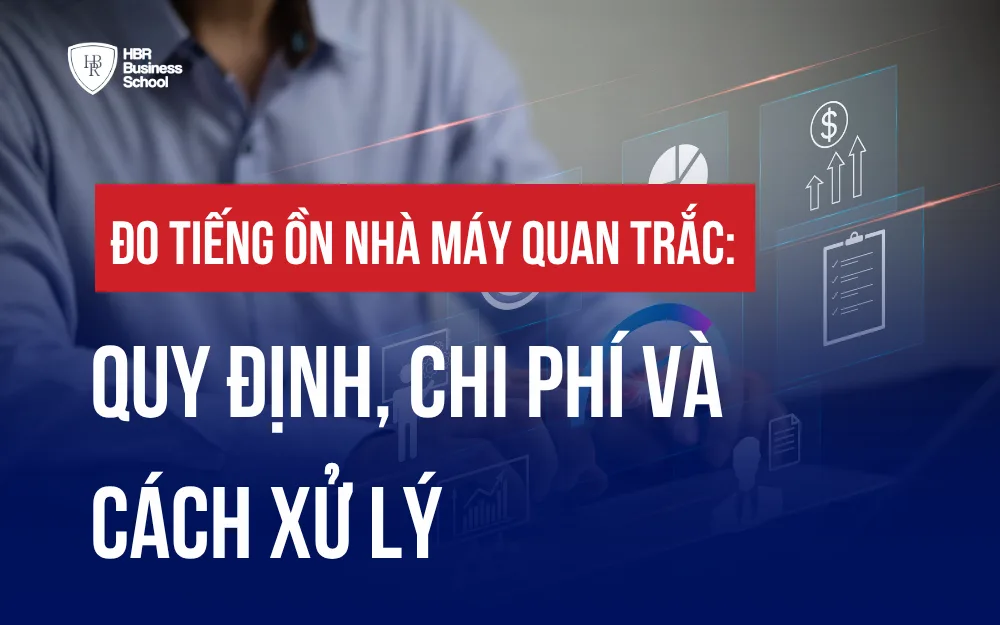 ĐO TIẾNG ỒN NHÀ MÁY QUAN TRẮC: QUY ĐỊNH, CHI PHÍ VÀ CÁCH XỬ LÝ
