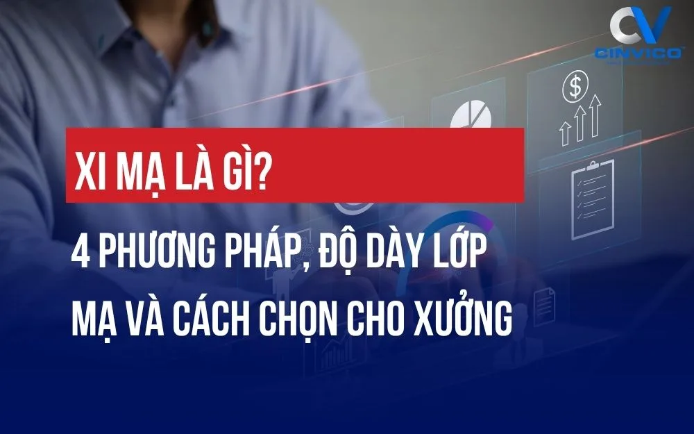 XI MẠ LÀ GÌ? 4 PHƯƠNG PHÁP, ĐỘ DÀY LỚP MẠ VÀ CÁCH CHỌN CHO XƯỞNG