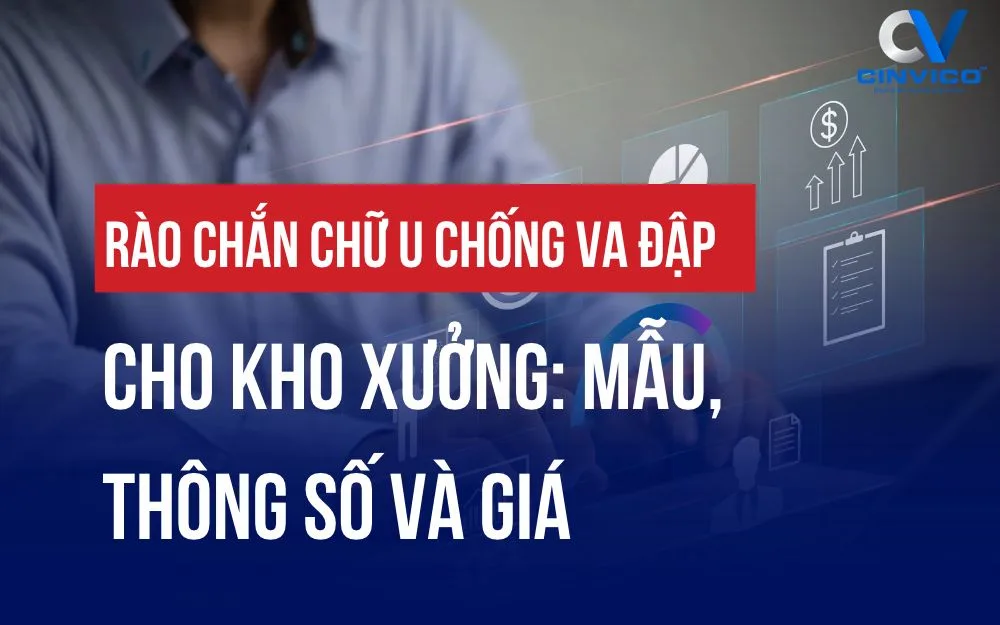 RÀO CHẮN CHỮ U CHỐNG VA ĐẬP CHO KHO XƯỞNG: MẪU, THÔNG SỐ VÀ GIÁ