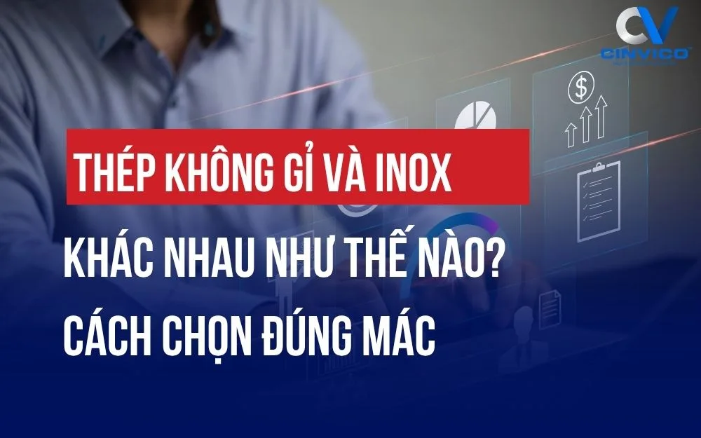 THÉP KHÔNG GỈ VÀ INOX KHÁC NHAU NHƯ THẾ NÀO? CÁCH CHỌN ĐÚNG MÁC
