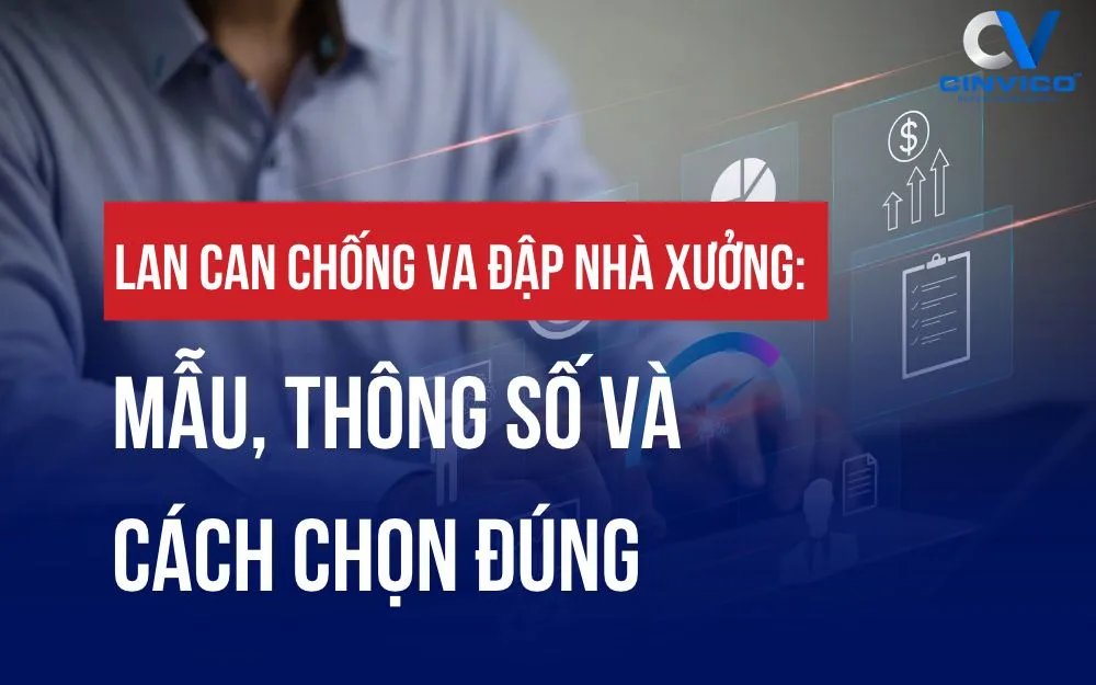 LAN CAN CHỐNG VA ĐẬP NHÀ XƯỞNG: MẪU, THÔNG SỐ VÀ CÁCH CHỌN ĐÚNG
