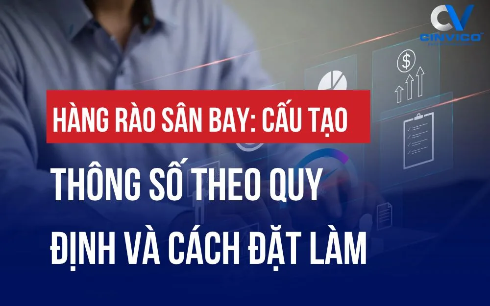 HÀNG RÀO SÂN BAY: CẤU TẠO, THÔNG SỐ THEO QUY ĐỊNH VÀ CÁCH ĐẶT LÀM