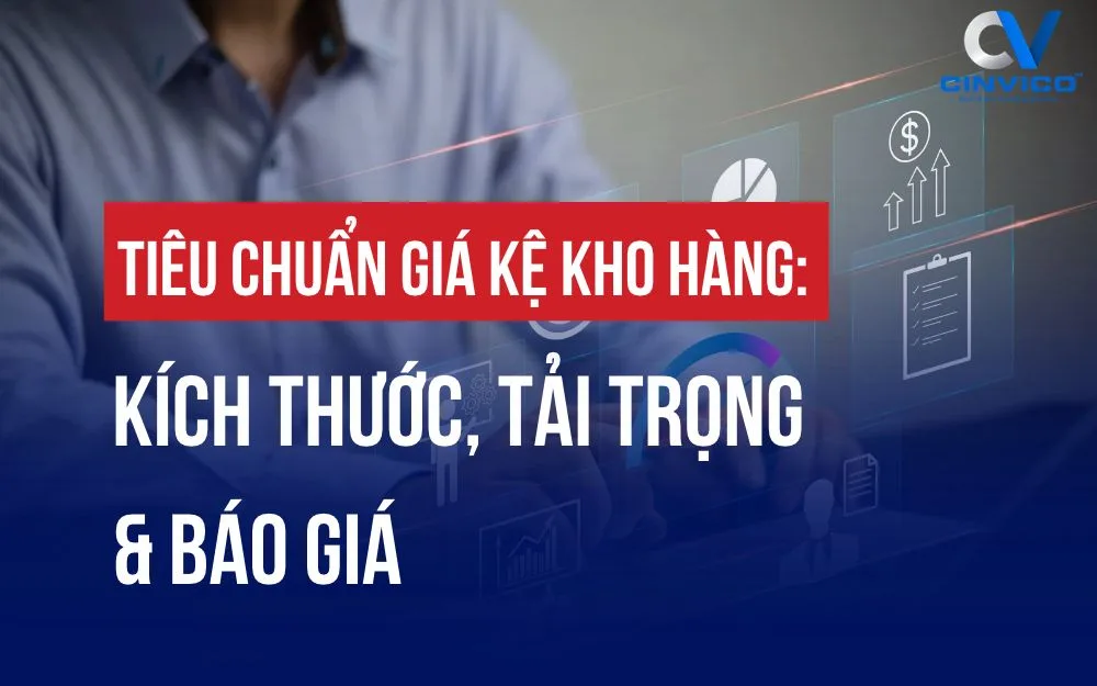 TIÊU CHUẨN GIÁ KỆ KHO HÀNG: KÍCH THƯỚC, TẢI TRỌNG & BÁO GIÁ