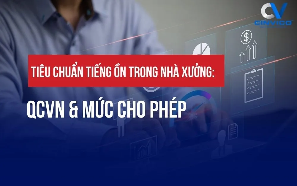 TIÊU CHUẨN TIẾNG ỒN TRONG NHÀ XƯỞNG: QCVN & MỨC CHO PHÉP