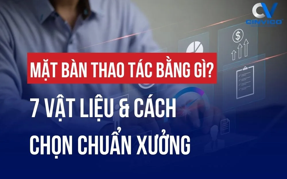 MẶT BÀN THAO TÁC BẰNG GÌ? 7 VẬT LIỆU & CÁCH CHỌN CHUẨN XƯỞNG