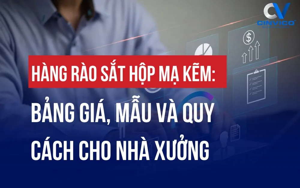 HÀNG RÀO SẮT HỘP MẠ KẼM: BẢNG GIÁ, MẪU VÀ QUY CÁCH CHO NHÀ XƯỞNG