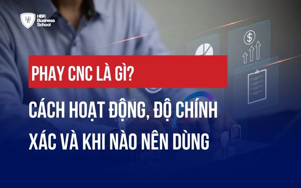 PHAY CNC LÀ GÌ? CÁCH HOẠT ĐỘNG, ĐỘ CHÍNH XÁC VÀ KHI NÀO NÊN DÙNG