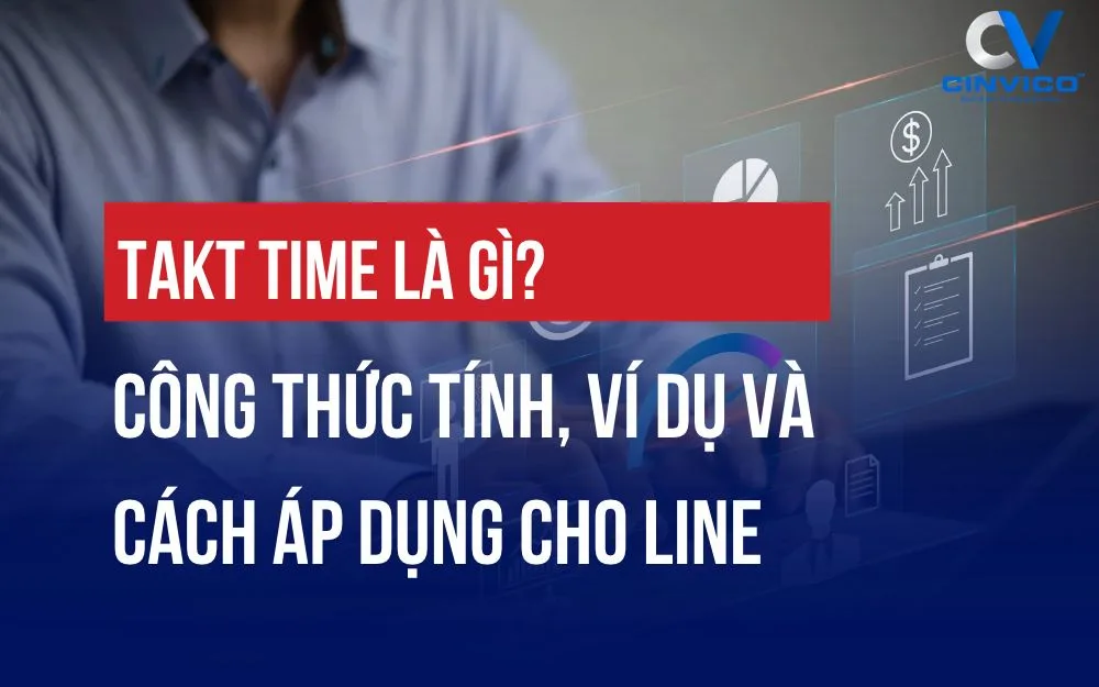 TAKT TIME LÀ GÌ? CÔNG THỨC TÍNH, VÍ DỤ VÀ CÁCH ÁP DỤNG CHO LINE