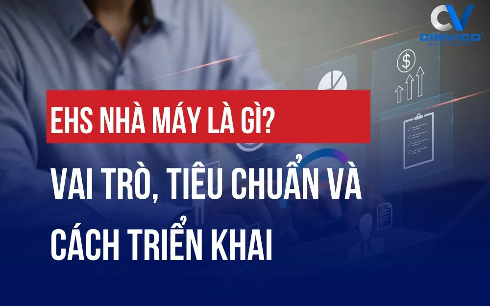 EHS NHÀ MÁY LÀ GÌ? VAI TRÒ, TIÊU CHUẨN VÀ CÁCH TRIỂN KHAI