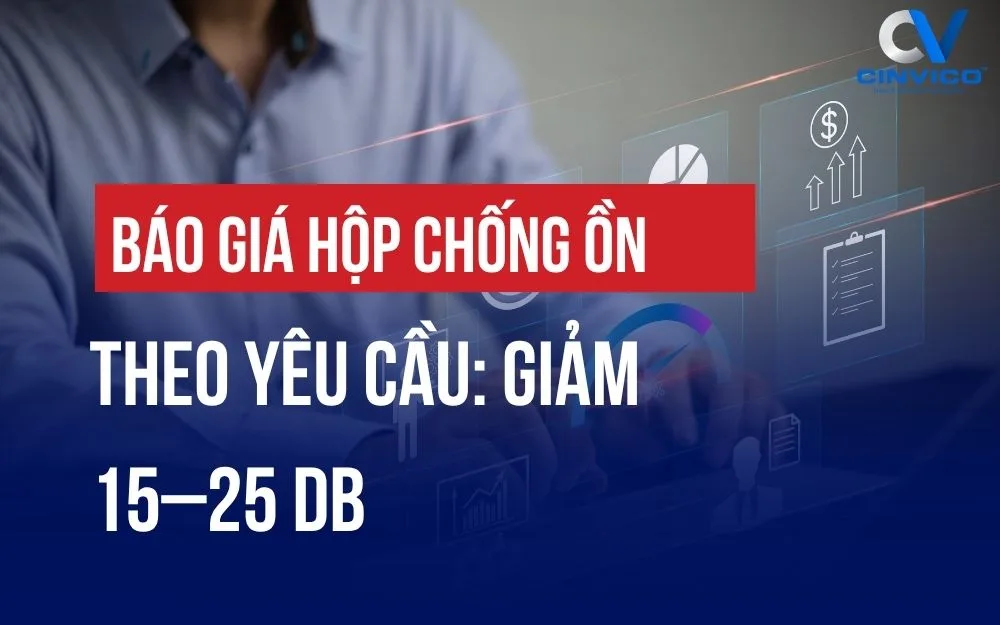 BÁO GIÁ HỘP CHỐNG ỒN THEO YÊU CẦU: GIẢM 15–25 dB