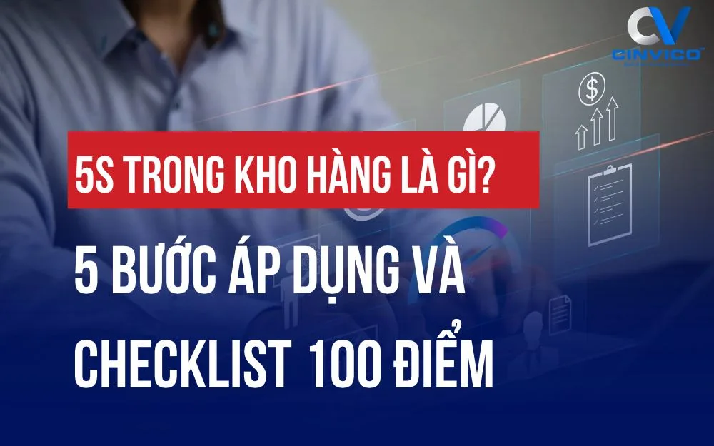 5S TRONG KHO HÀNG LÀ GÌ? 5 BƯỚC ÁP DỤNG VÀ CHECKLIST 100 ĐIỂM