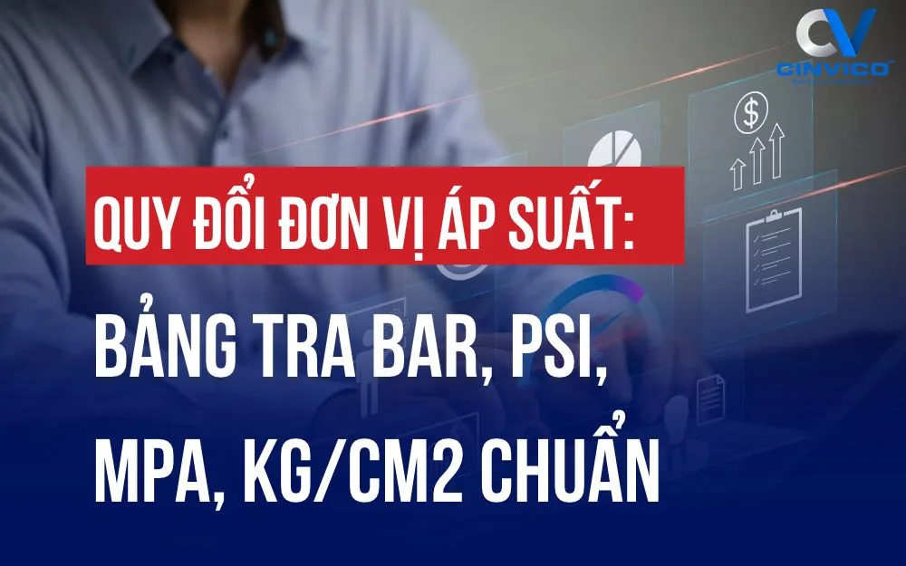 QUY ĐỔI ĐƠN VỊ ÁP SUẤT: BẢNG TRA BAR, PSI, MPA, KG/CM2 CHUẨN