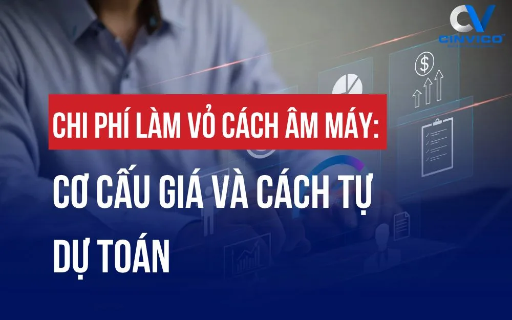 CHI PHÍ LÀM VỎ CÁCH ÂM MÁY: CƠ CẤU GIÁ VÀ CÁCH TỰ DỰ TOÁN