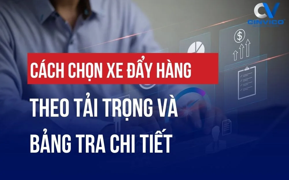 CÁCH CHỌN XE ĐẨY HÀNG THEO TẢI TRỌNG VÀ BẢNG TRA CHI TIẾT