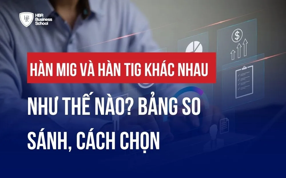 HÀN MIG VÀ HÀN TIG KHÁC NHAU NHƯ THẾ NÀO? BẢNG SO SÁNH, CÁCH CHỌN
