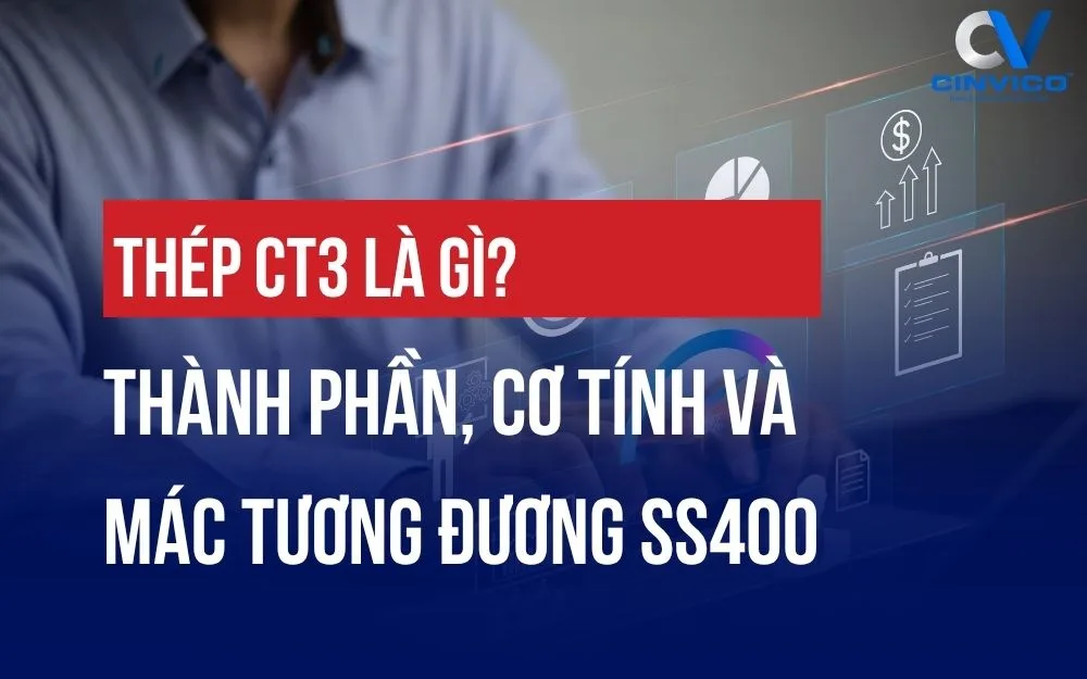 THÉP CT3 LÀ GÌ? THÀNH PHẦN, CƠ TÍNH VÀ MÁC TƯƠNG ĐƯƠNG SS400